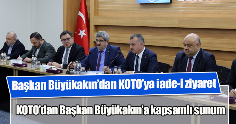 KOTO’dan Başkan Büyükakın’a kapsamlı sunum