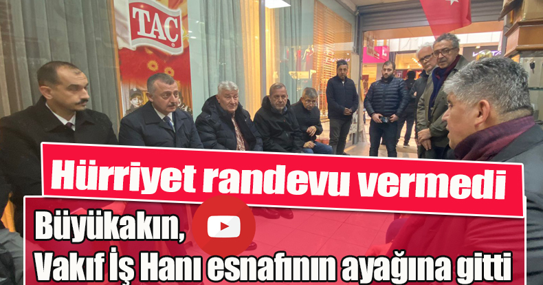 Hürriyet randevu vermedi, Büyükakın ayaklarına gitti!