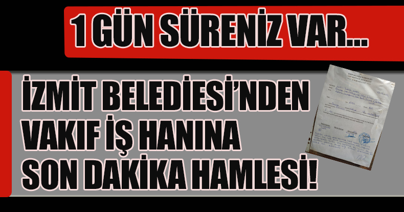 İZMİT BELEDİYESİ’NDEN VAKIF İŞ HANINA SON DAKİKA HAMLESİ!