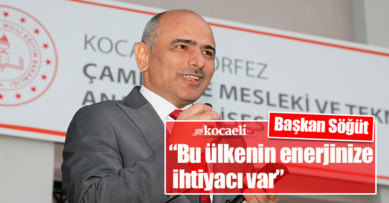 Başkan Söğüt, “Bu ülkenin enerjinize ihtiyacı var”