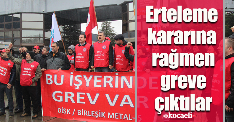 Erteleme kararına rağmen greve çıktılar