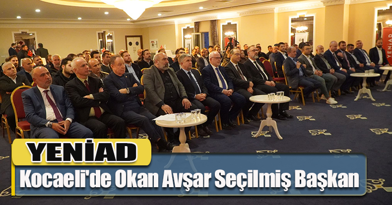 YENİAD Kocaeli'de Okan Avşar Seçilmiş Başkan