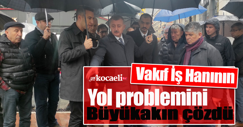 Vakıf İş Hanının yol problemini, Büyükakın çözdü