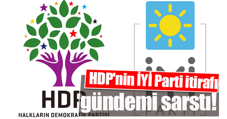 HDP'nin İYİ Parti itirafı gündemi sarstı! 