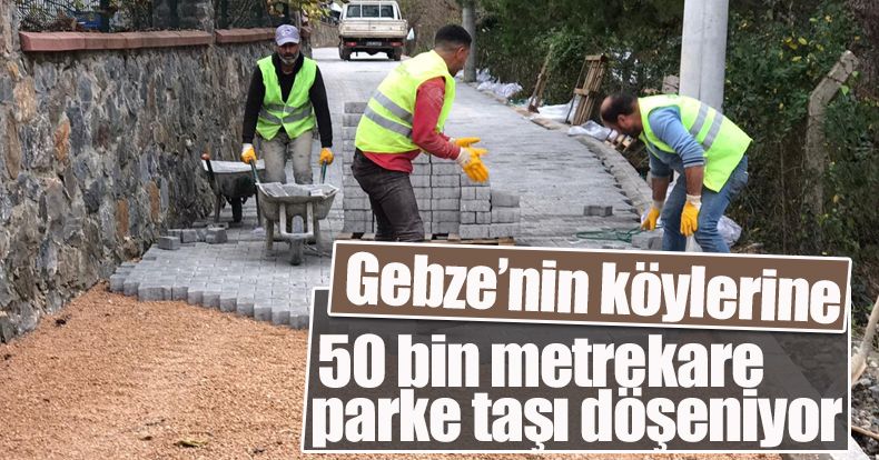 Gebze’nin köylerine 50 bin metrekare parke taşı döşeniyor