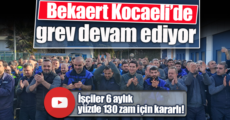 BEKAERT KOCAELİ'DE GREV DEVAM EDİYOR