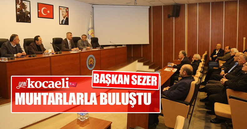 BAŞKAN SEZER MUHTARLARLA BULUŞTU