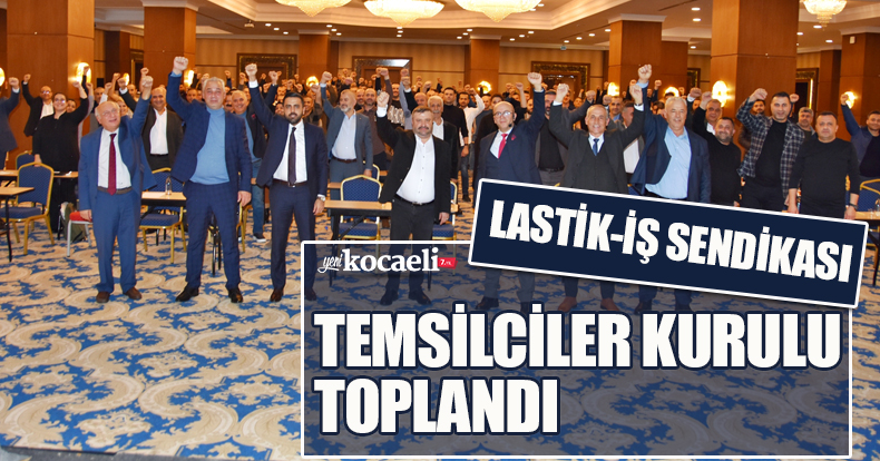 LASTİK-İŞ SENDİKASI TEMSİLCİLER KURULU TOPLANDI