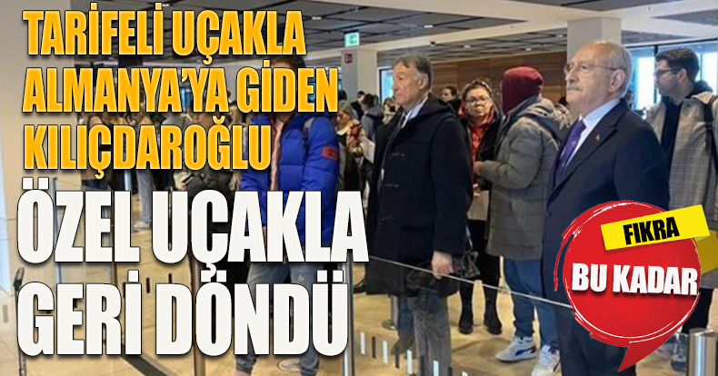 Tarifeli uçakla Almanya'ya giden Kılıçdaroğlu özel uçakla geri döndü