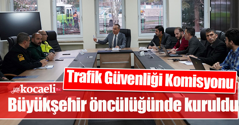 Trafik Güvenliği Komisyonu Büyükşehir öncülüğünde kuruldu