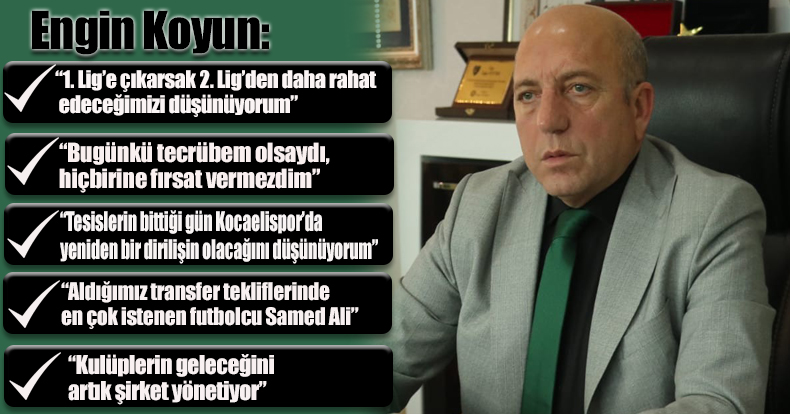 Engin Koyun: “1. Lig’e çıkarsak 2. Lig’den daha rahat edeceğimizi düşünüyorum”