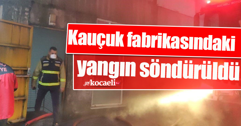 Kauçuk fabrikasında çıkan yangın söndürüldü