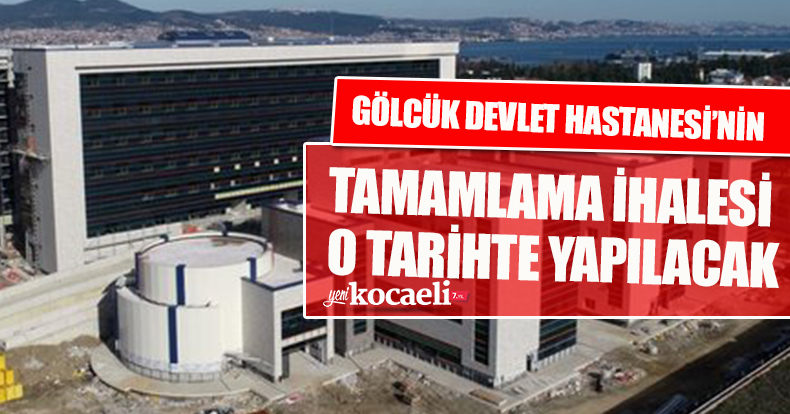 GÖLCÜK DEVLET HASTANESİ'NİN TAMAMLAMA İHALESİ O TARİHTE YAPILACAK