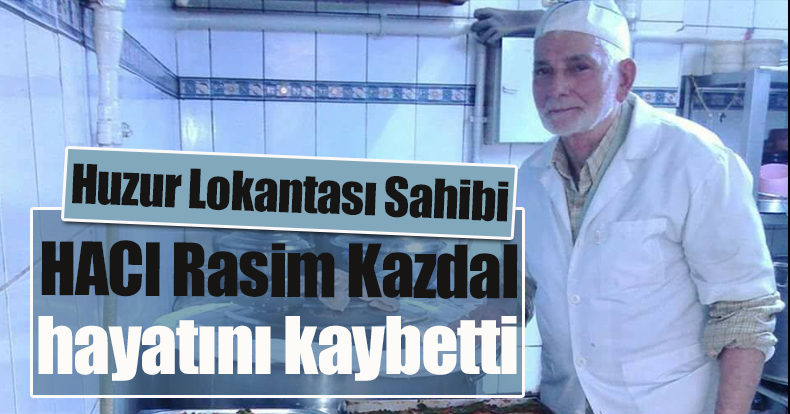 Lezzetli yemekleri ile meşhur lokantanın sahibi Hacı Rasim Kazdal hayatını kaybetti