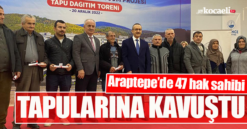 ARAPTE'DE 47 HAK SAHİBİ TAPULARINA KAVUŞTU