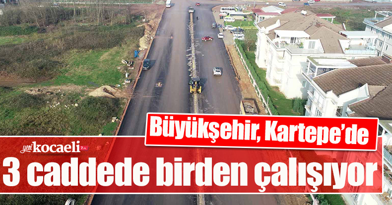 Büyükşehir, Kartepe’de 3 caddede birden çalışıyor