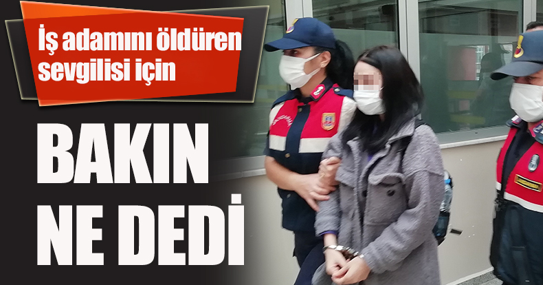 İş adamını öldüren sevgilisi için 