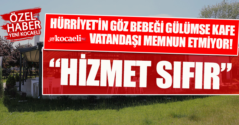 HÜRRİYET’İN GÖZ BEBEĞİ GÜLÜMSE KAFE VATANDAŞI MEMNUN ETMİYOR! “HİZMET SIFIR”