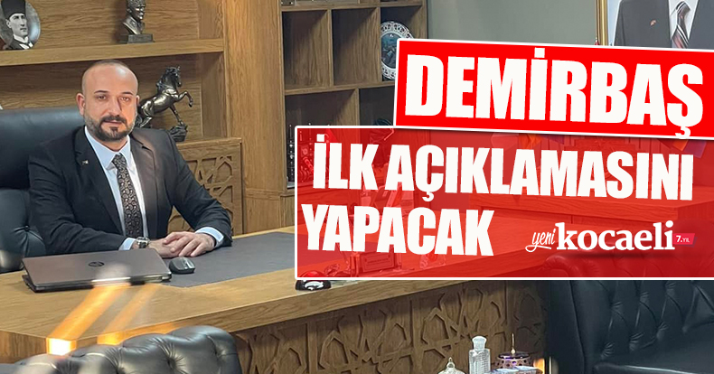 DEMİRBAŞ İLK AÇIKLAMASINI YAPACAK