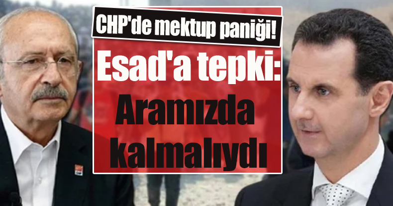 CHP'de mektup paniği! Esad'a tepki: Aramızda kalmalıydı
