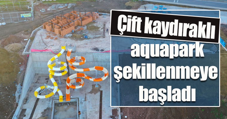 Çift kaydıraklı aquapark şekillenmeye başladı