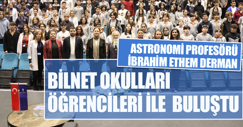 ASTRONOMİ PROFESÖRÜ İBRAHİM ETHEM DERMAN  ÖZEL KOCAELİ BİLNET OKULLARI ÖĞRENCİLERİ İLE BULUŞTU