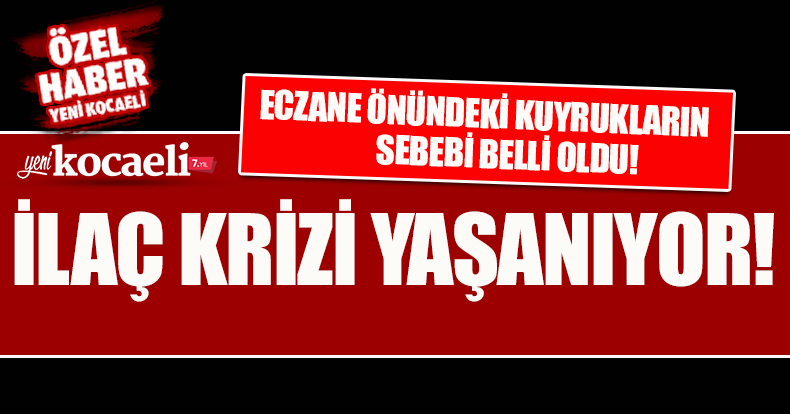 ECZANE ÖNÜNDEKİ KUYRUKLARIN SEBEBİ BELLİ OLDU! İLAÇ KRİZİ YAŞANIYOR