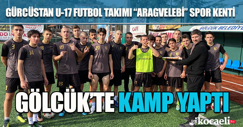 GÜRCÜSTAN U-17 FUTBOL TAKIMI “ARAGVELEBİ” SPOR KENTİ GÖLCÜK’TE KAMP YAPTI