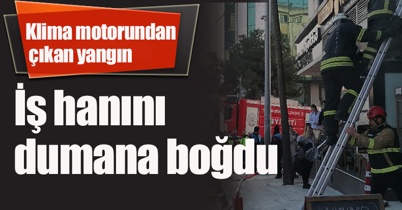 Klima motorundan çıkan yangın iş hanını dumana boğdu