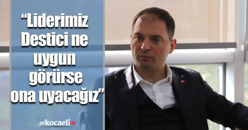 BBP İl Koordinatörü Küpçü: “Liderimiz Destici ne uygun görürse ona uyacağız”