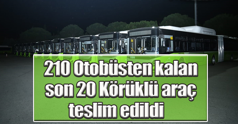 210 Otobüsten kalan son 20 Körüklü araç teslim edildi   