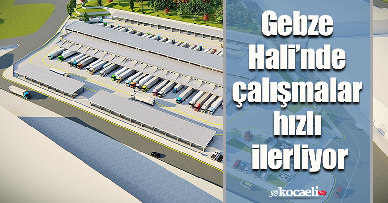Gebze Hali’nde çalışmalar hızlı ilerliyor
