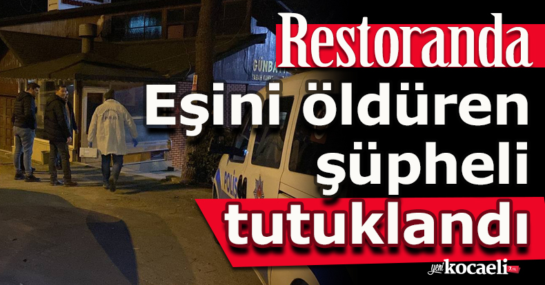 Restoranda eşini öldüren şüpheli tutuklandı