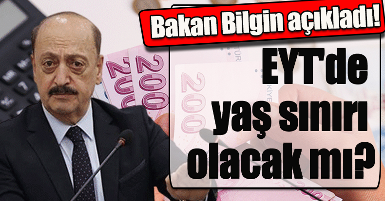 Bakan Bilgin açıkladı! EYT'de yaş sınırı olacak mı?