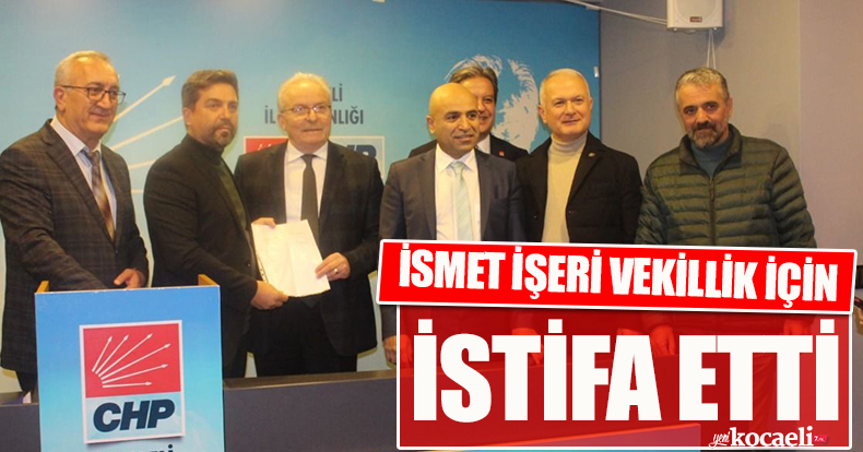 İsmet İşeri Milletvekili aday adaylığı için istifa etti