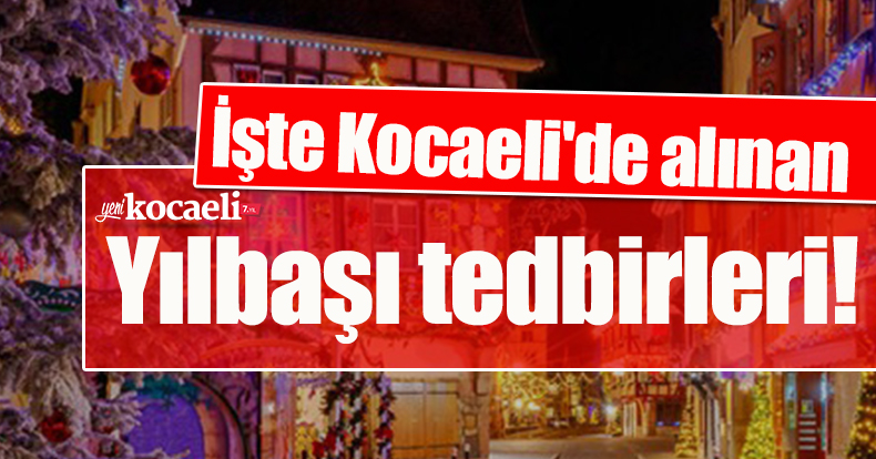 İşte Kocaeli'de alınan yılbaşı tedbirleri!
