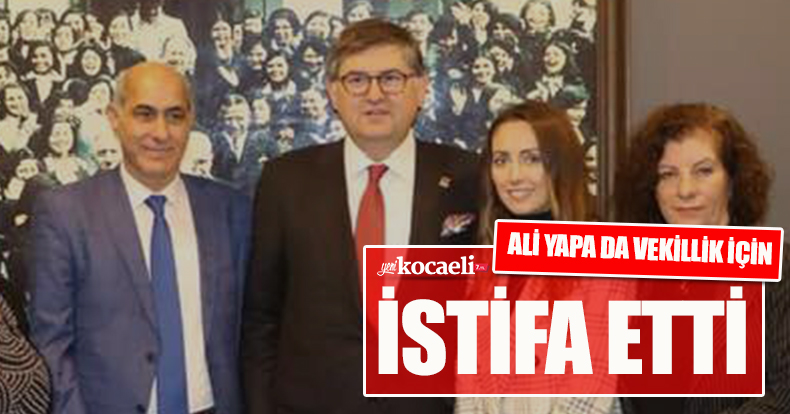 ALİ YAPA DA VEKİLLİK İÇİN İSTİFA ETTİ