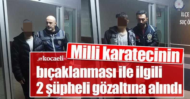 Milli karatecinin bıçaklanması ile ilgili 2 şüpheli gözaltına alındı
