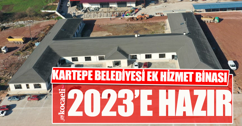 KARTEPE BELEDİYESİ EK HİZMET BİNASI 2023’E HAZIR