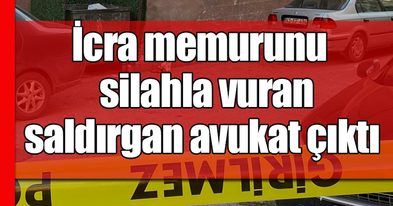 İcra memurunu silahla vuran saldırgan avukat çıktı