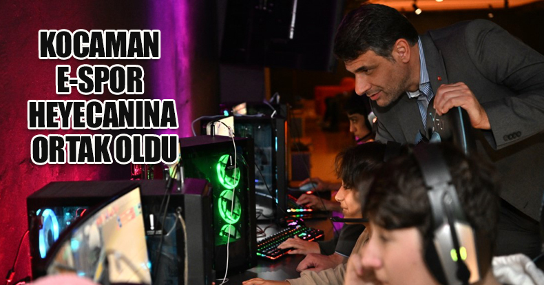 BAŞKAN KOCAMAN E-SPOR HEYECANINA ORTAK OLDU
