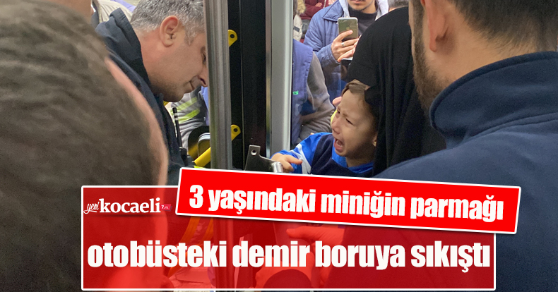 3 yaşındaki miniğin parmağı otobüsteki demir boruya sıkıştı