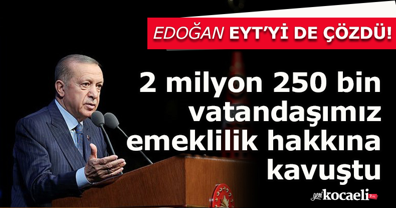 Başkan Erdoğan yüzleri güldürdü.2 milyon 250 bin vatandaşımız emeklilik hakkına kavuşuyor