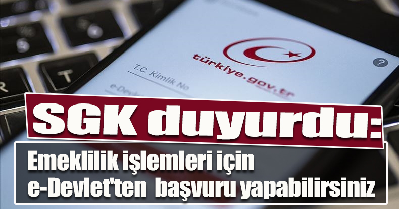 SGK duyurdu: Emeklilik işlemleri e-Devlet'ten başvuru yapabilirsiniz