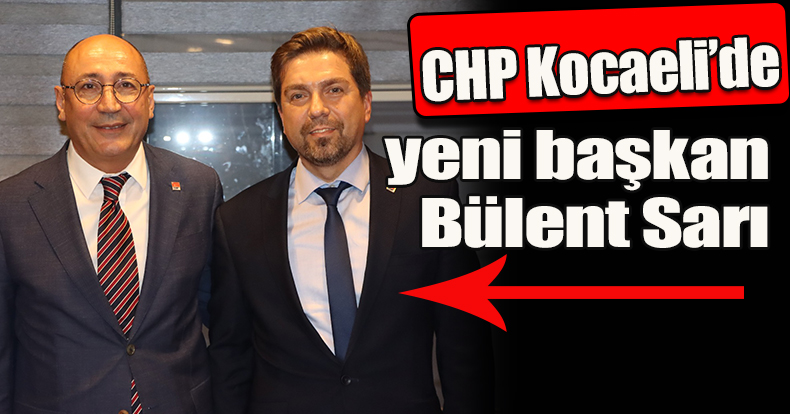 CHP Kocaeli’de yeni başkan Bülent Sarı