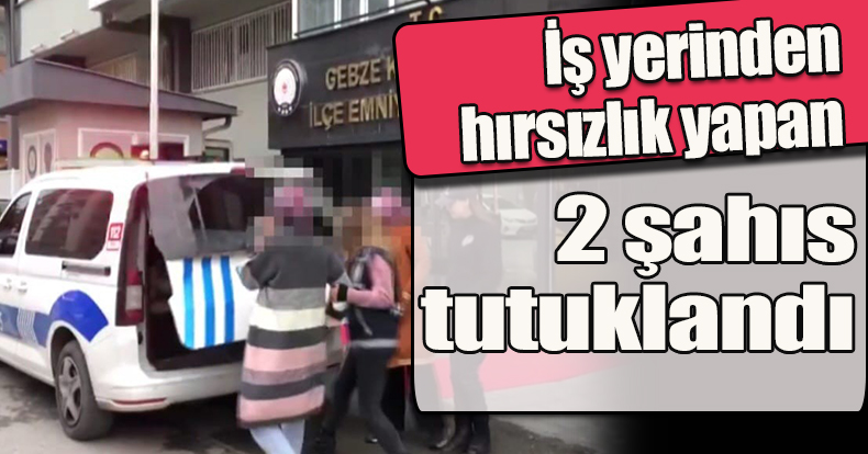 İş yerinden hırsızlık yapan 2 şahıs tutuklandı
