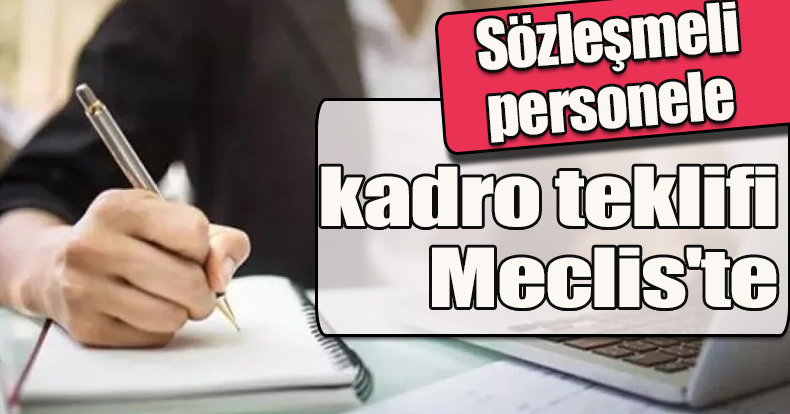 Sözleşmeli personele kadro teklifi Meclis'te