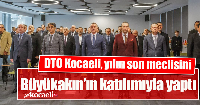 DTO Kocaeli, yılın son meclisini   Büyükakın’ın katılımıyla yaptı