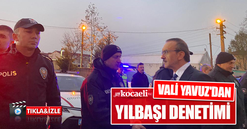 VALİ YAVUZ'DAN YILBAŞI DENETİMİ