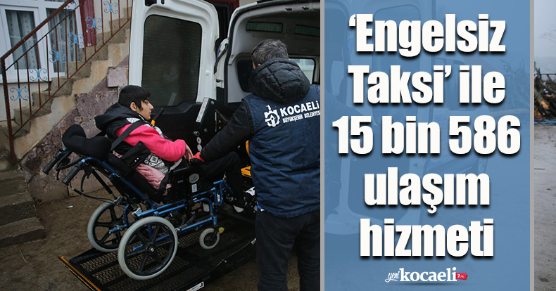 ‘Engelsiz Taksi’ ile 15 bin 586 ulaşım hizmeti